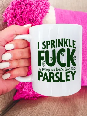 I Sprinkle F--k In Every Sentence Like It's Parsley Mug